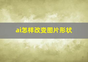 ai怎样改变图片形状