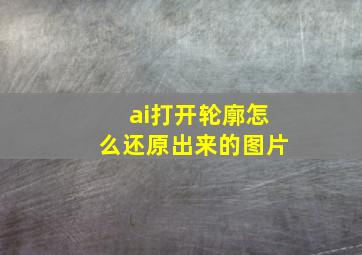 ai打开轮廓怎么还原出来的图片