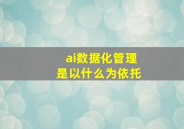 ai数据化管理是以什么为依托