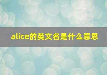 alice的英文名是什么意思