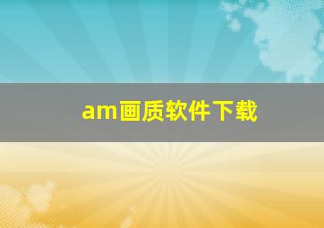 am画质软件下载