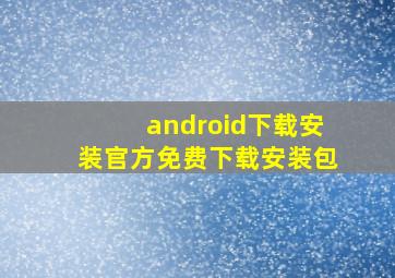 android下载安装官方免费下载安装包