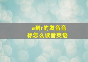 a到r的发音音标怎么读音英语