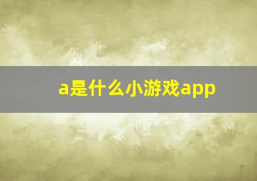 a是什么小游戏app