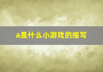 a是什么小游戏的缩写