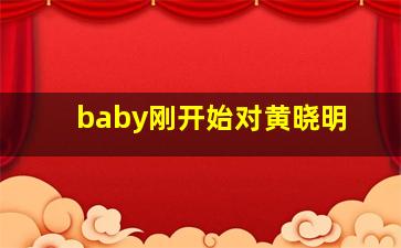 baby刚开始对黄晓明