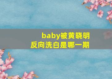 baby被黄晓明反向洗白是哪一期