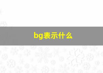 bg表示什么