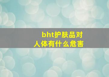 bht护肤品对人体有什么危害