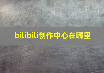 bilibili创作中心在哪里