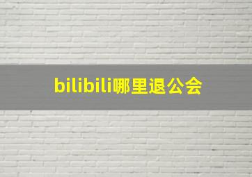 bilibili哪里退公会