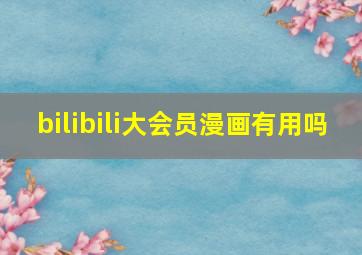 bilibili大会员漫画有用吗