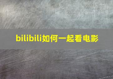 bilibili如何一起看电影