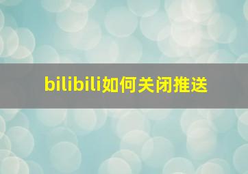 bilibili如何关闭推送