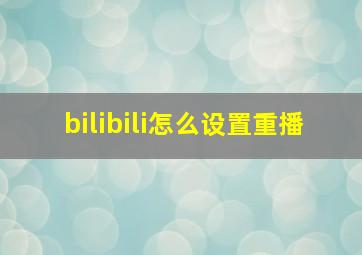 bilibili怎么设置重播