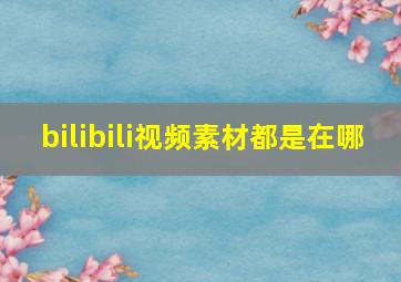 bilibili视频素材都是在哪