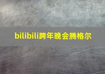 bilibili跨年晚会腾格尔