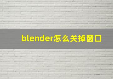 blender怎么关掉窗口