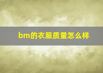 bm的衣服质量怎么样