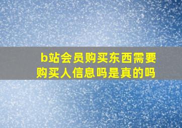 b站会员购买东西需要购买人信息吗是真的吗