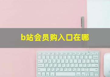 b站会员购入口在哪