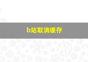 b站取消缓存