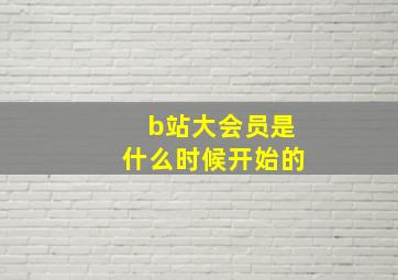 b站大会员是什么时候开始的