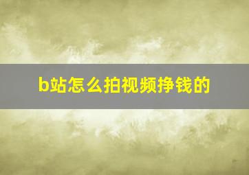 b站怎么拍视频挣钱的