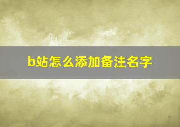 b站怎么添加备注名字