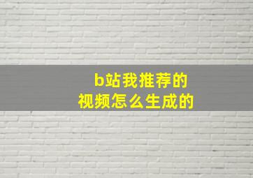 b站我推荐的视频怎么生成的