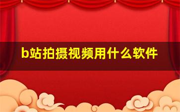 b站拍摄视频用什么软件