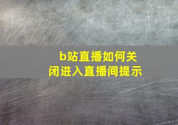 b站直播如何关闭进入直播间提示