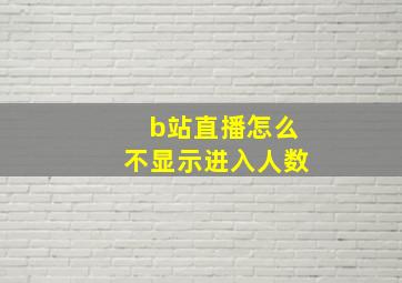 b站直播怎么不显示进入人数