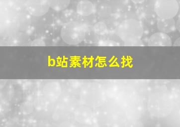 b站素材怎么找