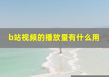 b站视频的播放量有什么用