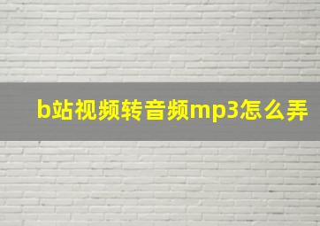 b站视频转音频mp3怎么弄