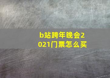 b站跨年晚会2021门票怎么买