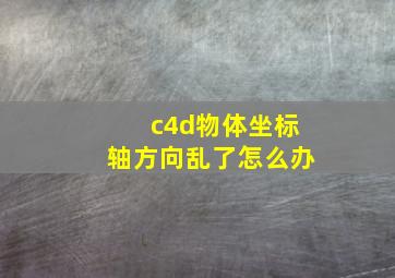 c4d物体坐标轴方向乱了怎么办