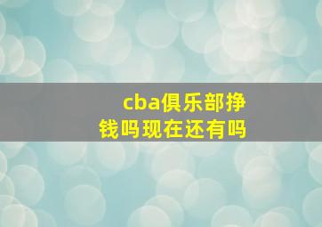 cba俱乐部挣钱吗现在还有吗