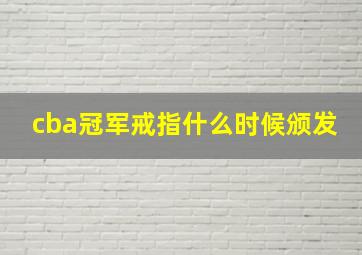 cba冠军戒指什么时候颁发