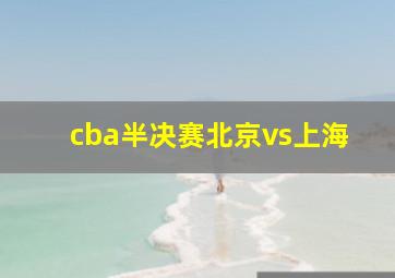 cba半决赛北京vs上海