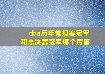 cba历年常规赛冠军和总决赛冠军哪个厉害