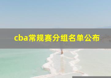 cba常规赛分组名单公布