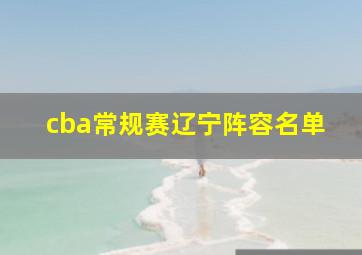 cba常规赛辽宁阵容名单