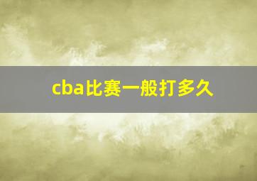 cba比赛一般打多久