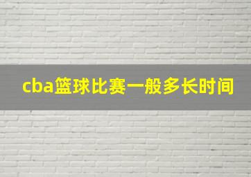 cba篮球比赛一般多长时间