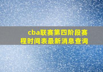 cba联赛第四阶段赛程时间表最新消息查询