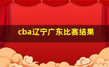 cba辽宁广东比赛结果