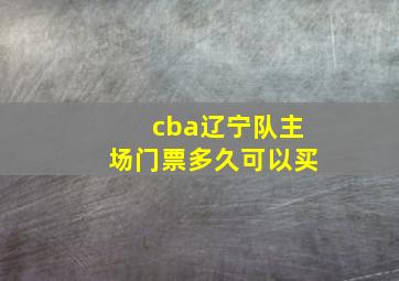 cba辽宁队主场门票多久可以买