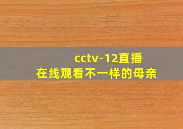 cctv-12直播在线观看不一样的母亲